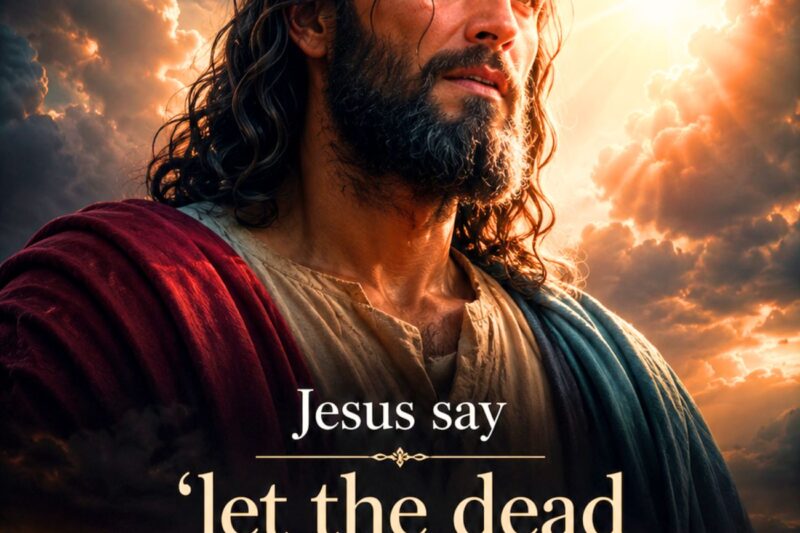 Why does Jesus say “let the dead bury their dead”?